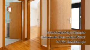 Sekuat Apa Kayu Kamper Samarinda Oven untuk Pintu? Ini Dia Jawabannya