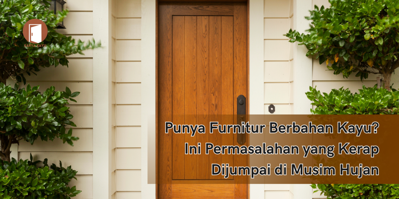 Punya Furnitur Berbahan Kayu di Rumah? Ini Permasalahan yang Kerap Dijumpai di Musim Hujan