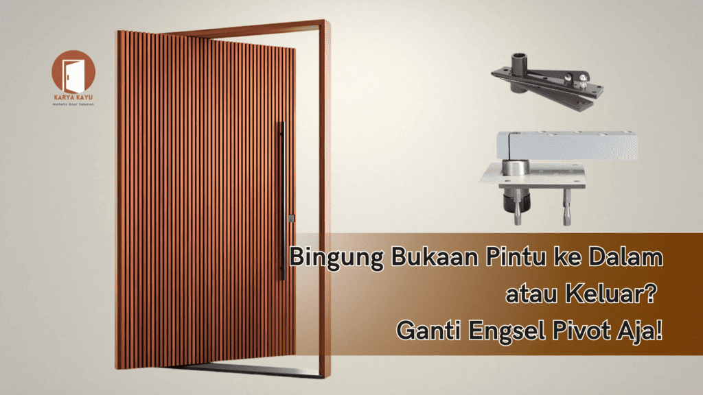 Bingung Bukaan Pintu ke Dalam atau Keluar? Ganti Engsel Pivot Aja!