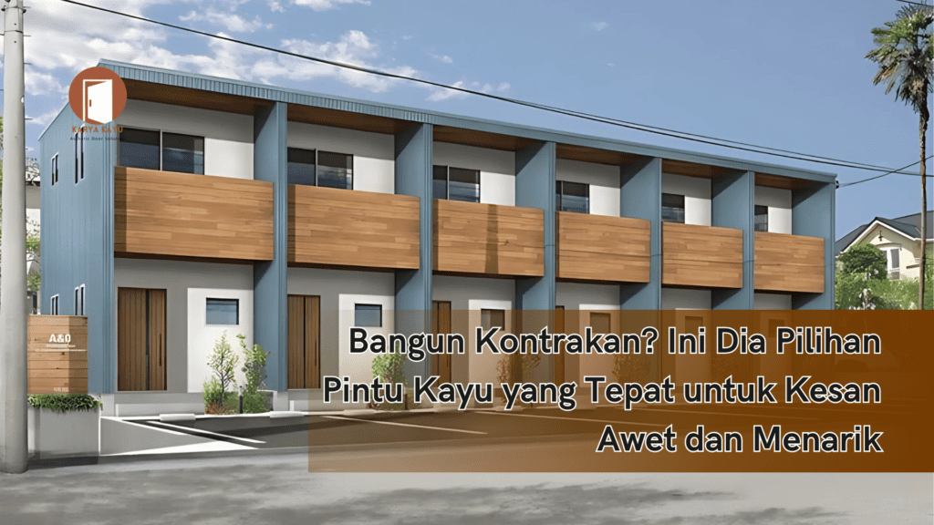 Bangun Kontrakan? Ini Dia Pilihan Pintu Kayu yang Tepat untuk Kesan Awet dan Menarik