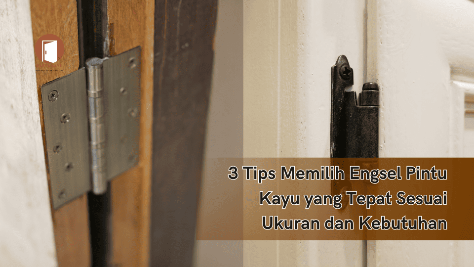 3 Tips Memilih Engsel Pintu Kayu yang Tepat Sesuai Ukuran dan Kebutuhan