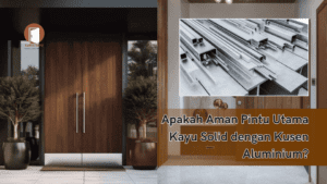 Apakah Aman Pintu Utama Kayu Solid dengan Kusen Aluminium?