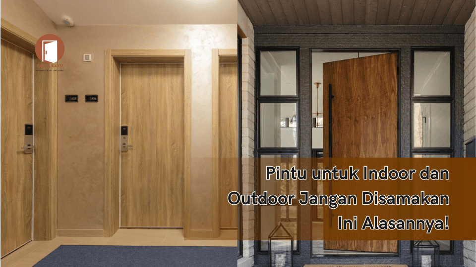 Pintu untuk Indoor dan Outdoor Jangan Disamakan – Ini Alasannya!