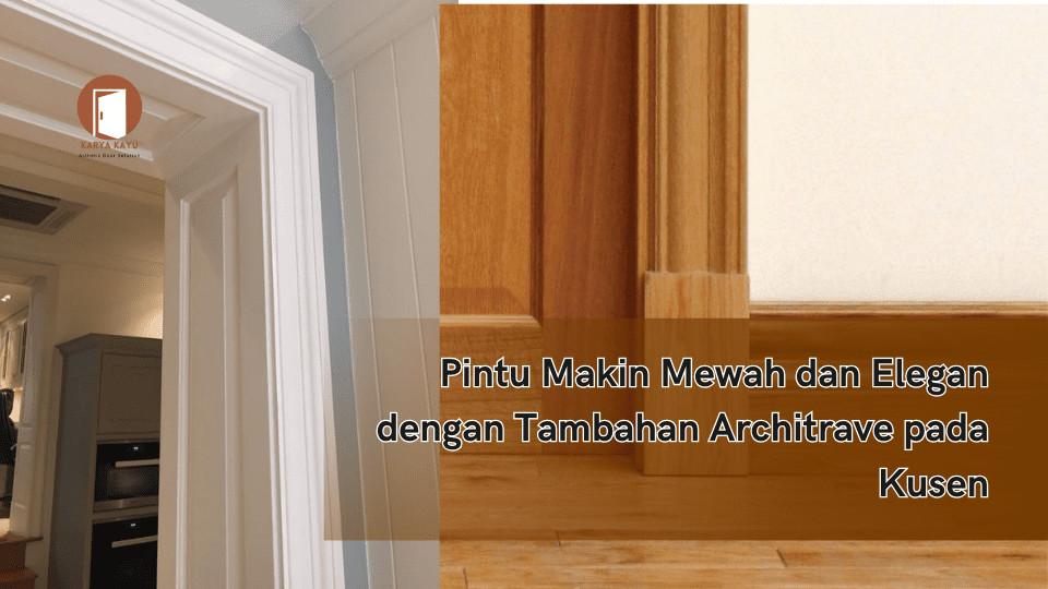 Pintu Makin Mewah dan Elegan dengan Tambahan Architrave pada Kusen