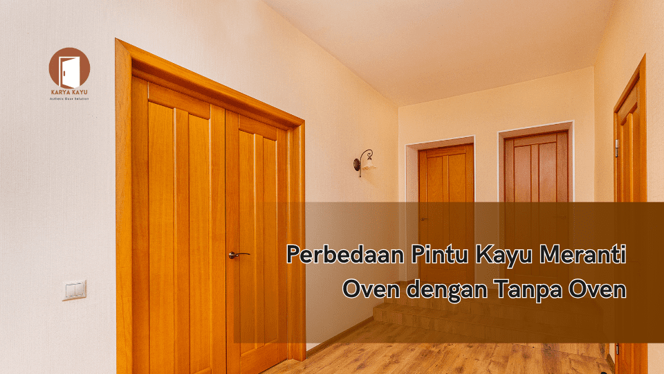 Perbedaan Pintu Kayu Meranti Oven dengan Tanpa Oven