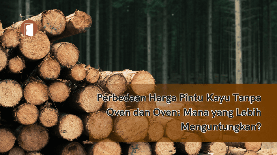 Perbedaan Harga Pintu Kayu Tanpa Oven dan Oven: Mana yang Lebih Menguntungkan?