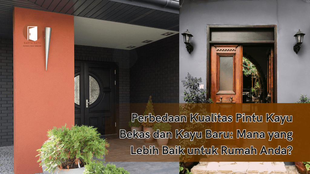 Perbedaan Kualitas Pintu Kayu Bekas dan Kayu Baru: Mana yang Lebih Baik untuk Rumah Anda?